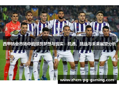 西甲转会市场中的球员梦想与现实：机遇、挑战与未来展望分析