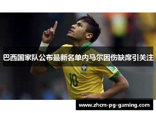 巴西国家队公布最新名单内马尔因伤缺席引关注